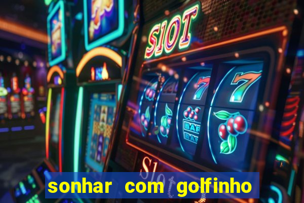 sonhar com golfinho jogo do bicho